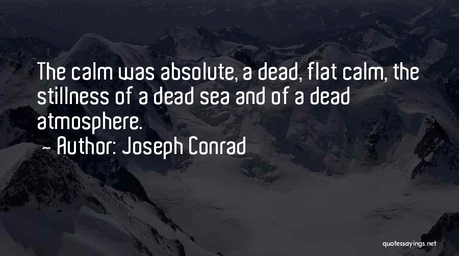 Joseph Conrad Quotes: The Calm Was Absolute, A Dead, Flat Calm, The Stillness Of A Dead Sea And Of A Dead Atmosphere.