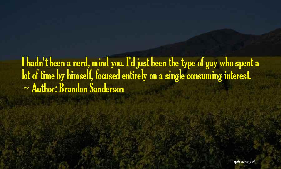 Brandon Sanderson Quotes: I Hadn't Been A Nerd, Mind You. I'd Just Been The Type Of Guy Who Spent A Lot Of Time