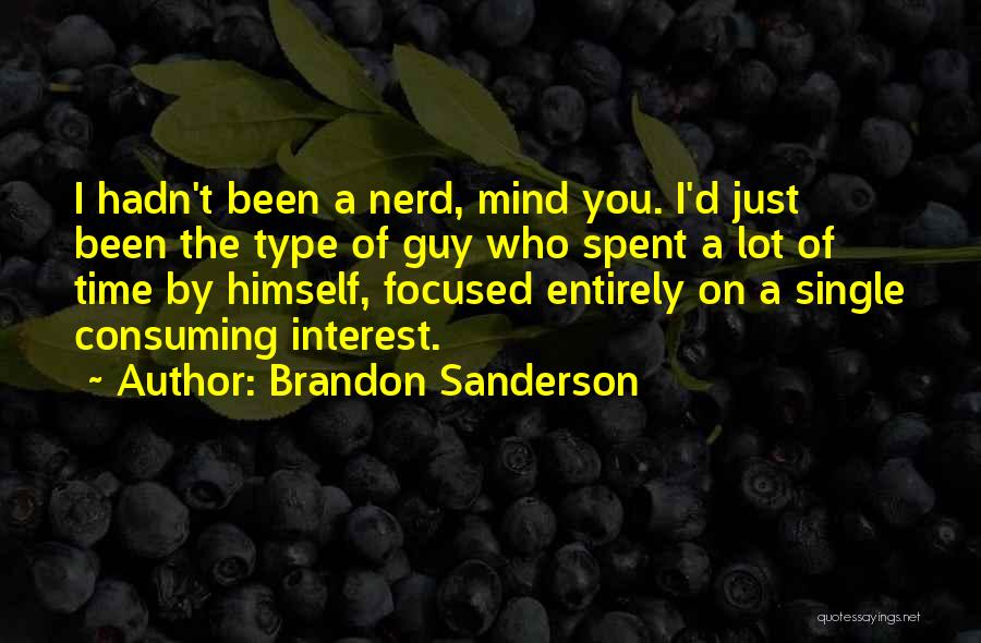 Brandon Sanderson Quotes: I Hadn't Been A Nerd, Mind You. I'd Just Been The Type Of Guy Who Spent A Lot Of Time