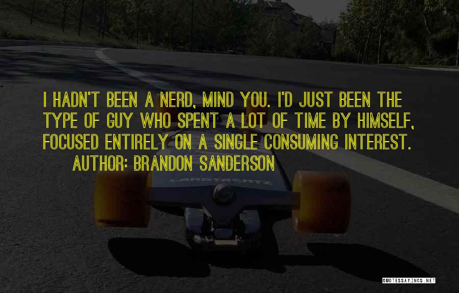 Brandon Sanderson Quotes: I Hadn't Been A Nerd, Mind You. I'd Just Been The Type Of Guy Who Spent A Lot Of Time