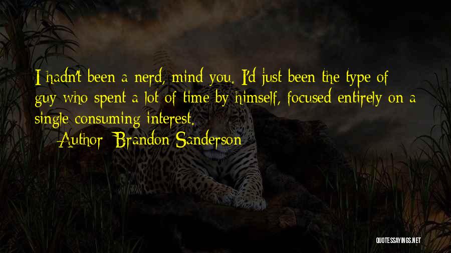 Brandon Sanderson Quotes: I Hadn't Been A Nerd, Mind You. I'd Just Been The Type Of Guy Who Spent A Lot Of Time
