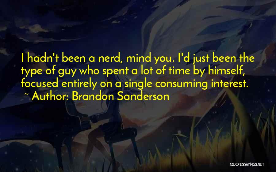 Brandon Sanderson Quotes: I Hadn't Been A Nerd, Mind You. I'd Just Been The Type Of Guy Who Spent A Lot Of Time