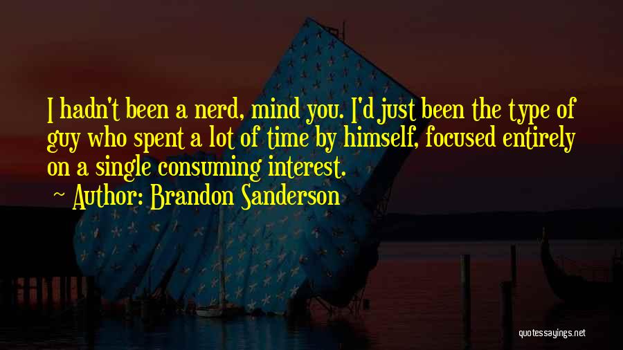 Brandon Sanderson Quotes: I Hadn't Been A Nerd, Mind You. I'd Just Been The Type Of Guy Who Spent A Lot Of Time