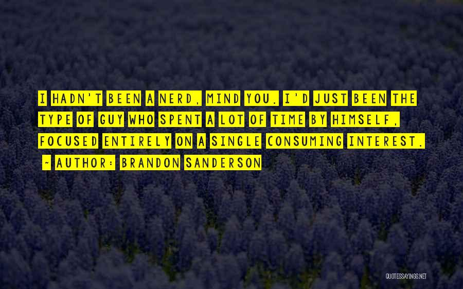 Brandon Sanderson Quotes: I Hadn't Been A Nerd, Mind You. I'd Just Been The Type Of Guy Who Spent A Lot Of Time