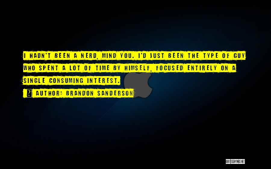 Brandon Sanderson Quotes: I Hadn't Been A Nerd, Mind You. I'd Just Been The Type Of Guy Who Spent A Lot Of Time