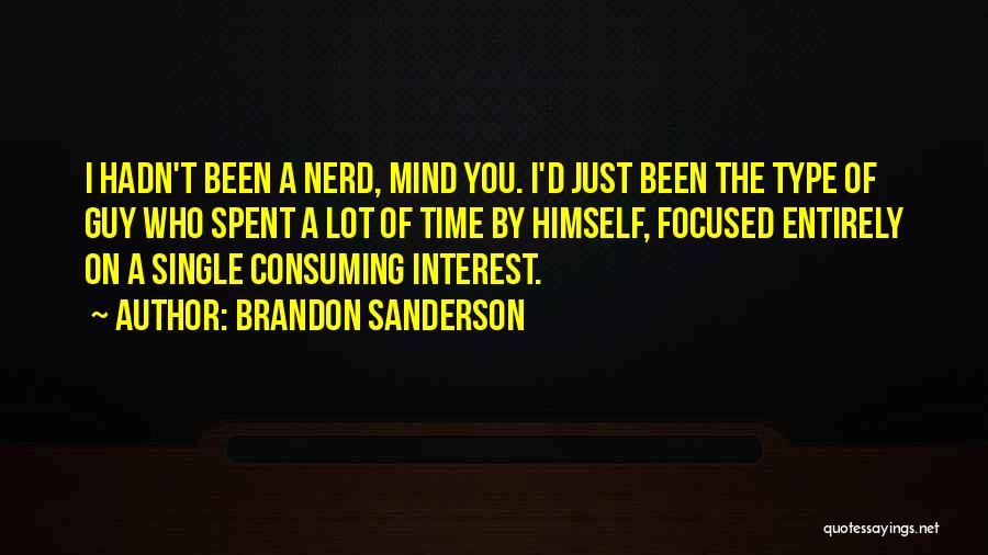 Brandon Sanderson Quotes: I Hadn't Been A Nerd, Mind You. I'd Just Been The Type Of Guy Who Spent A Lot Of Time