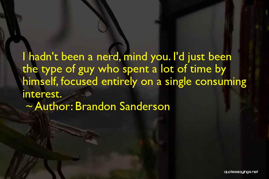 Brandon Sanderson Quotes: I Hadn't Been A Nerd, Mind You. I'd Just Been The Type Of Guy Who Spent A Lot Of Time