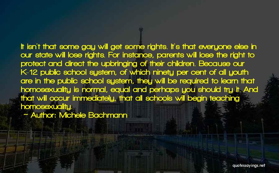 Michele Bachmann Quotes: It Isn't That Some Gay Will Get Some Rights. It's That Everyone Else In Our State Will Lose Rights. For