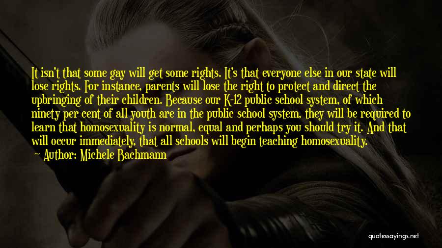 Michele Bachmann Quotes: It Isn't That Some Gay Will Get Some Rights. It's That Everyone Else In Our State Will Lose Rights. For