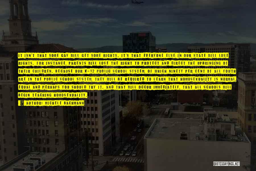 Michele Bachmann Quotes: It Isn't That Some Gay Will Get Some Rights. It's That Everyone Else In Our State Will Lose Rights. For