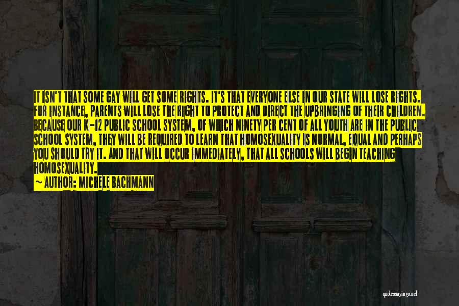 Michele Bachmann Quotes: It Isn't That Some Gay Will Get Some Rights. It's That Everyone Else In Our State Will Lose Rights. For