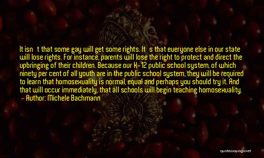 Michele Bachmann Quotes: It Isn't That Some Gay Will Get Some Rights. It's That Everyone Else In Our State Will Lose Rights. For