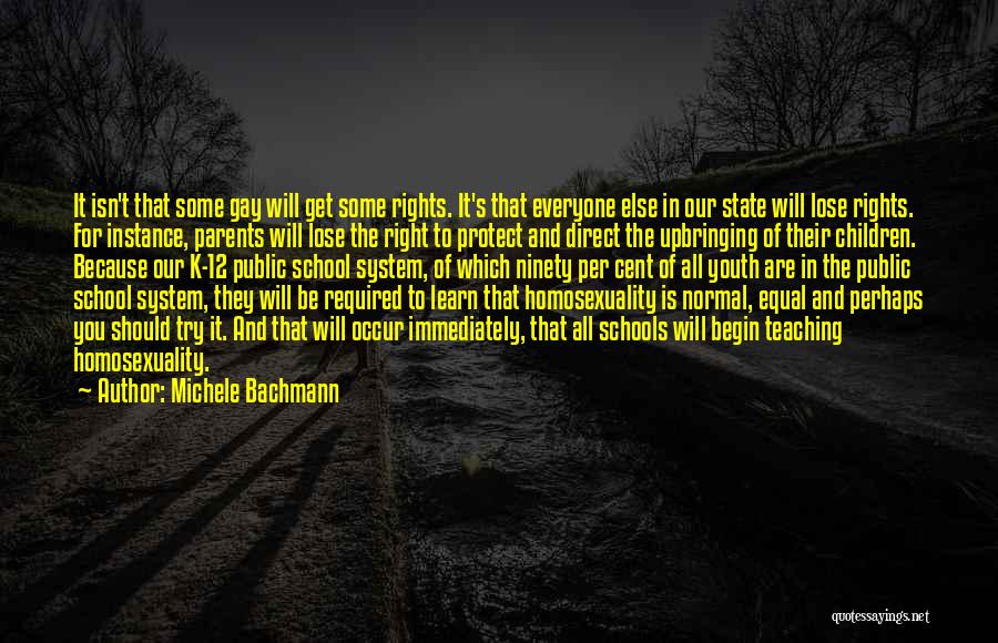 Michele Bachmann Quotes: It Isn't That Some Gay Will Get Some Rights. It's That Everyone Else In Our State Will Lose Rights. For