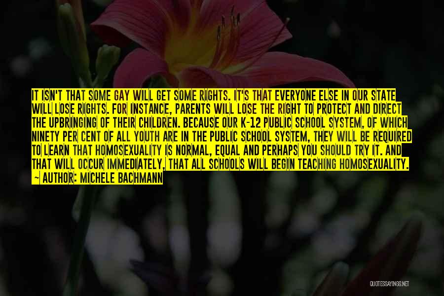 Michele Bachmann Quotes: It Isn't That Some Gay Will Get Some Rights. It's That Everyone Else In Our State Will Lose Rights. For