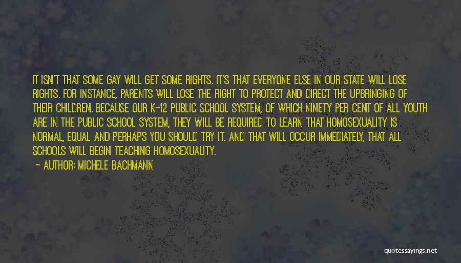 Michele Bachmann Quotes: It Isn't That Some Gay Will Get Some Rights. It's That Everyone Else In Our State Will Lose Rights. For