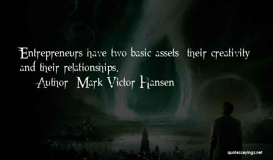 Mark Victor Hansen Quotes: Entrepreneurs Have Two Basic Assets: Their Creativity And Their Relationships.