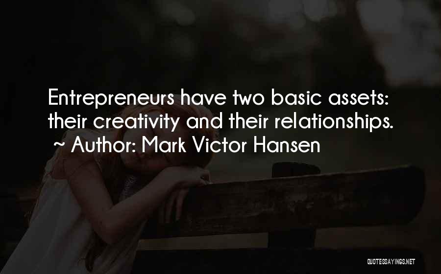 Mark Victor Hansen Quotes: Entrepreneurs Have Two Basic Assets: Their Creativity And Their Relationships.