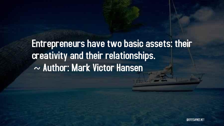 Mark Victor Hansen Quotes: Entrepreneurs Have Two Basic Assets: Their Creativity And Their Relationships.