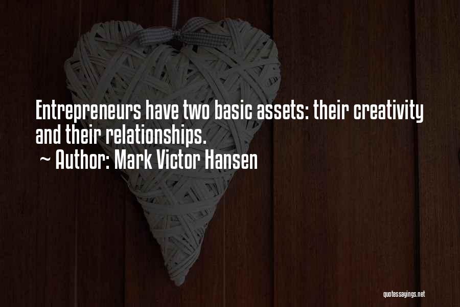 Mark Victor Hansen Quotes: Entrepreneurs Have Two Basic Assets: Their Creativity And Their Relationships.