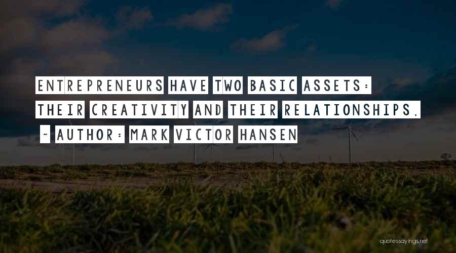 Mark Victor Hansen Quotes: Entrepreneurs Have Two Basic Assets: Their Creativity And Their Relationships.