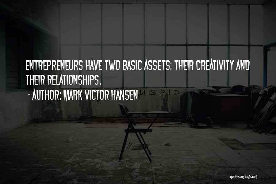 Mark Victor Hansen Quotes: Entrepreneurs Have Two Basic Assets: Their Creativity And Their Relationships.