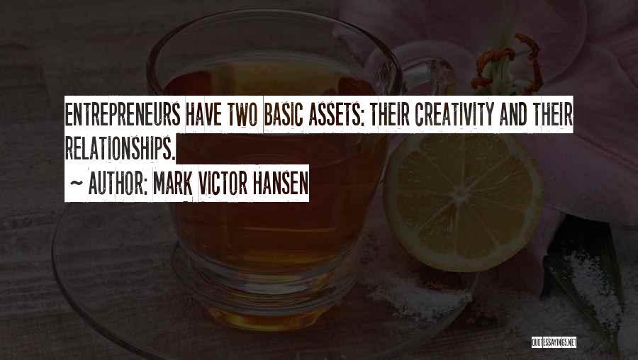 Mark Victor Hansen Quotes: Entrepreneurs Have Two Basic Assets: Their Creativity And Their Relationships.