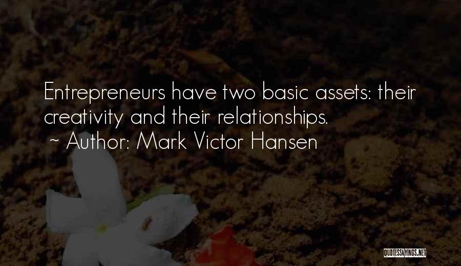 Mark Victor Hansen Quotes: Entrepreneurs Have Two Basic Assets: Their Creativity And Their Relationships.