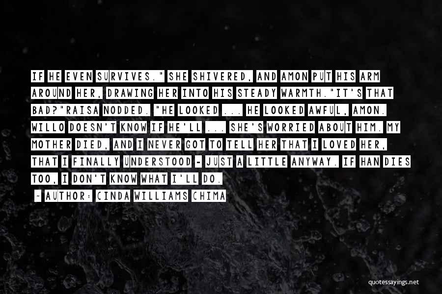 Cinda Williams Chima Quotes: If He Even Survives. She Shivered, And Amon Put His Arm Around Her, Drawing Her Into His Steady Warmth.it's That