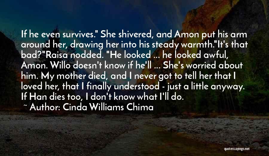 Cinda Williams Chima Quotes: If He Even Survives. She Shivered, And Amon Put His Arm Around Her, Drawing Her Into His Steady Warmth.it's That