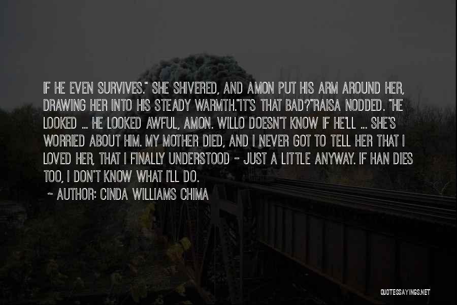 Cinda Williams Chima Quotes: If He Even Survives. She Shivered, And Amon Put His Arm Around Her, Drawing Her Into His Steady Warmth.it's That