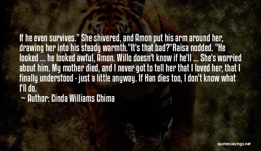 Cinda Williams Chima Quotes: If He Even Survives. She Shivered, And Amon Put His Arm Around Her, Drawing Her Into His Steady Warmth.it's That