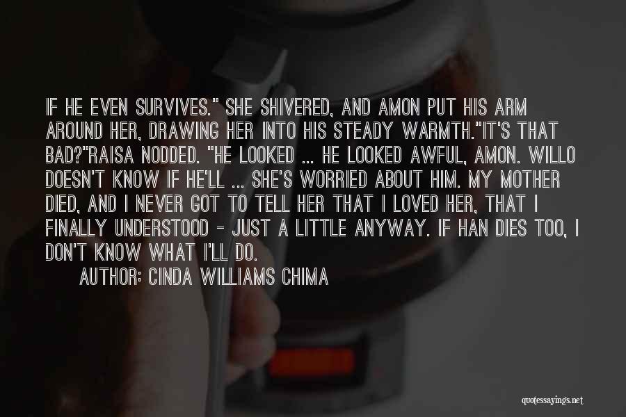 Cinda Williams Chima Quotes: If He Even Survives. She Shivered, And Amon Put His Arm Around Her, Drawing Her Into His Steady Warmth.it's That