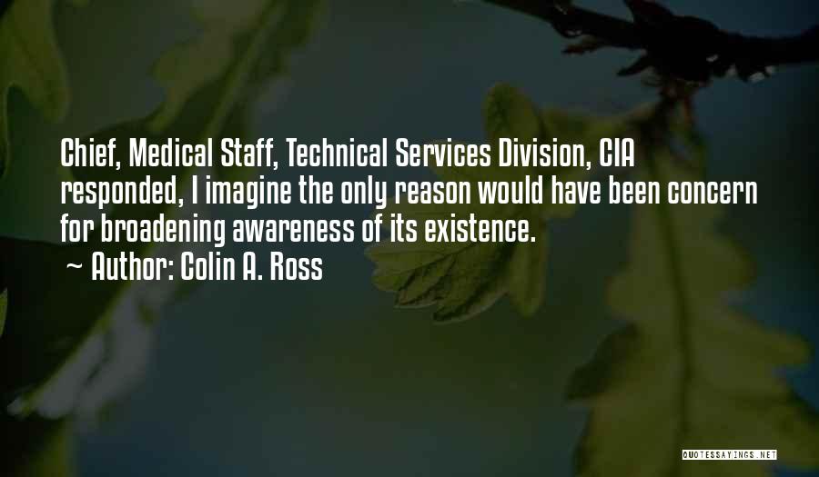 Colin A. Ross Quotes: Chief, Medical Staff, Technical Services Division, Cia Responded, I Imagine The Only Reason Would Have Been Concern For Broadening Awareness
