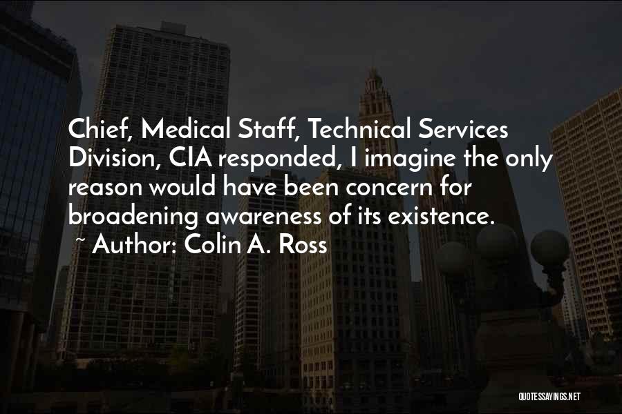 Colin A. Ross Quotes: Chief, Medical Staff, Technical Services Division, Cia Responded, I Imagine The Only Reason Would Have Been Concern For Broadening Awareness