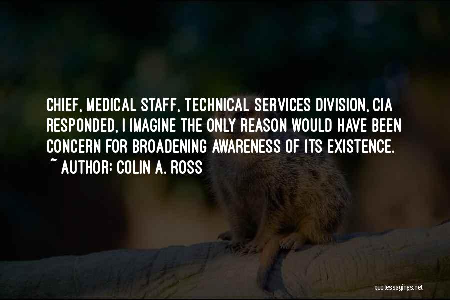 Colin A. Ross Quotes: Chief, Medical Staff, Technical Services Division, Cia Responded, I Imagine The Only Reason Would Have Been Concern For Broadening Awareness