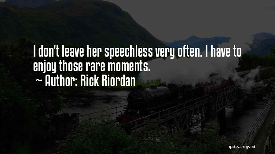 Rick Riordan Quotes: I Don't Leave Her Speechless Very Often. I Have To Enjoy Those Rare Moments.