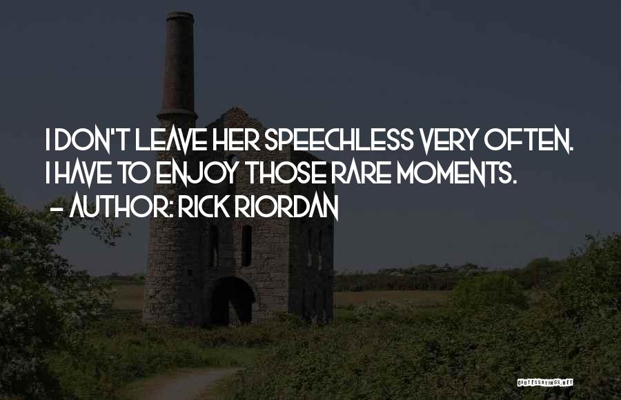 Rick Riordan Quotes: I Don't Leave Her Speechless Very Often. I Have To Enjoy Those Rare Moments.