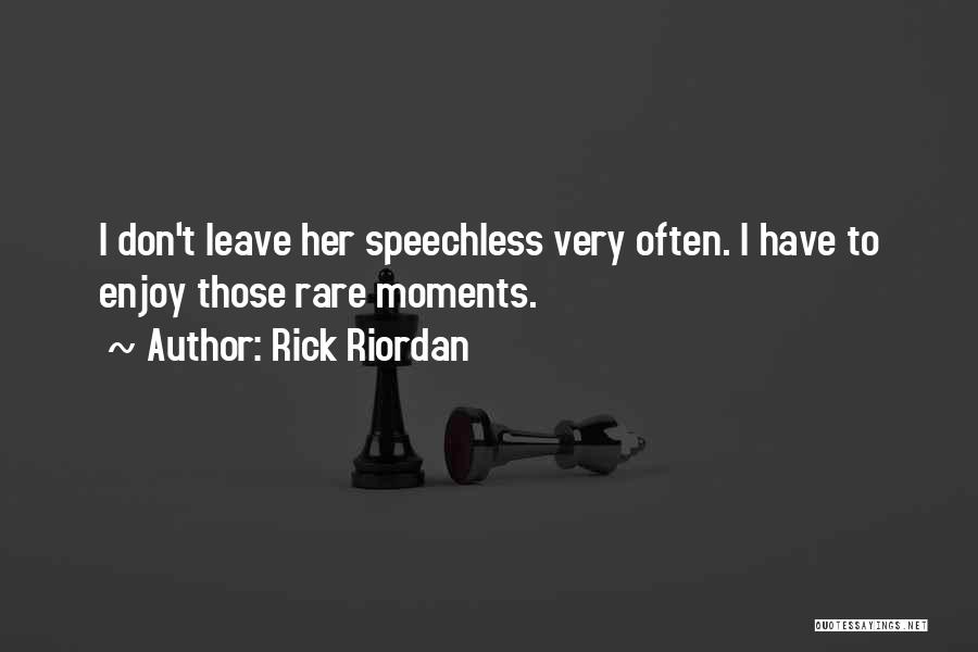 Rick Riordan Quotes: I Don't Leave Her Speechless Very Often. I Have To Enjoy Those Rare Moments.
