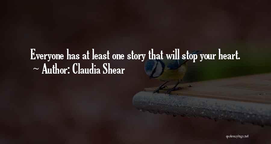 Claudia Shear Quotes: Everyone Has At Least One Story That Will Stop Your Heart.