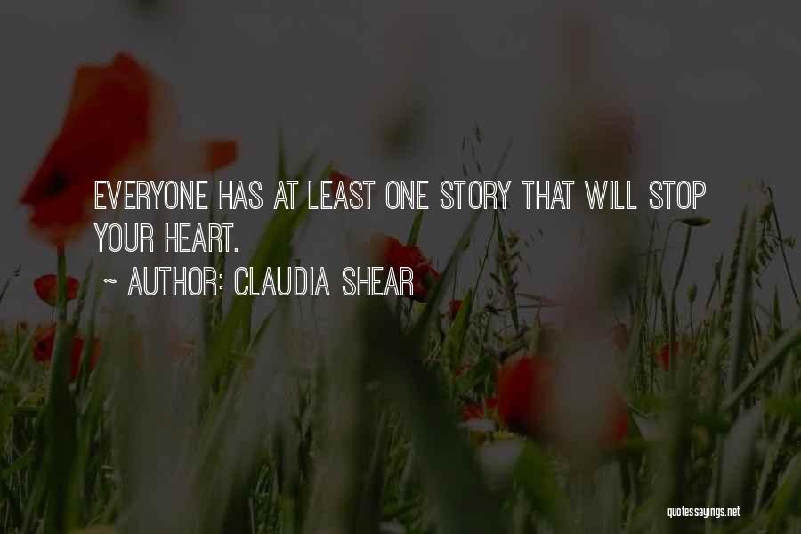 Claudia Shear Quotes: Everyone Has At Least One Story That Will Stop Your Heart.