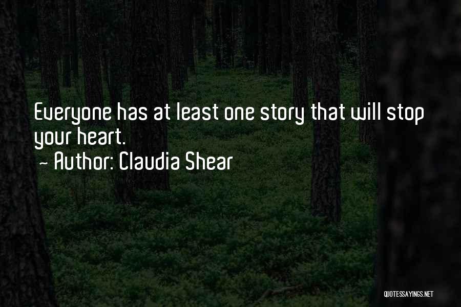 Claudia Shear Quotes: Everyone Has At Least One Story That Will Stop Your Heart.