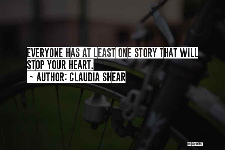 Claudia Shear Quotes: Everyone Has At Least One Story That Will Stop Your Heart.