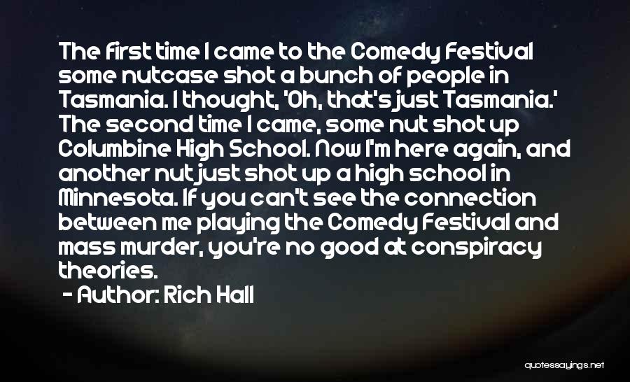 Rich Hall Quotes: The First Time I Came To The Comedy Festival Some Nutcase Shot A Bunch Of People In Tasmania. I Thought,