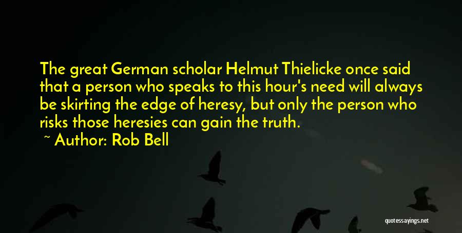 Rob Bell Quotes: The Great German Scholar Helmut Thielicke Once Said That A Person Who Speaks To This Hour's Need Will Always Be