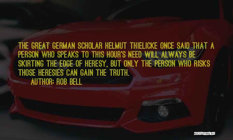 Rob Bell Quotes: The Great German Scholar Helmut Thielicke Once Said That A Person Who Speaks To This Hour's Need Will Always Be