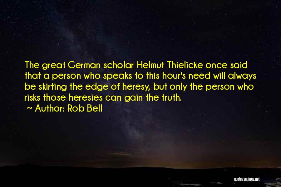 Rob Bell Quotes: The Great German Scholar Helmut Thielicke Once Said That A Person Who Speaks To This Hour's Need Will Always Be