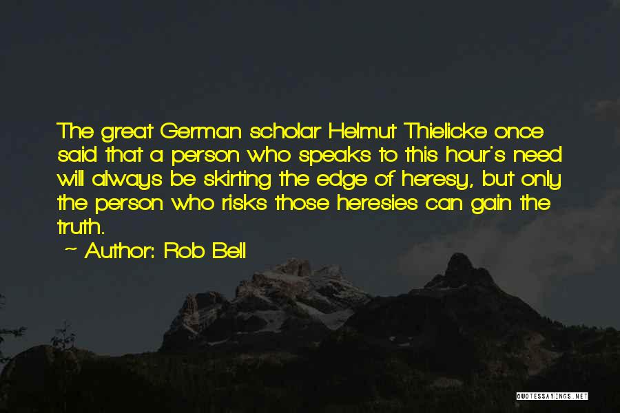 Rob Bell Quotes: The Great German Scholar Helmut Thielicke Once Said That A Person Who Speaks To This Hour's Need Will Always Be