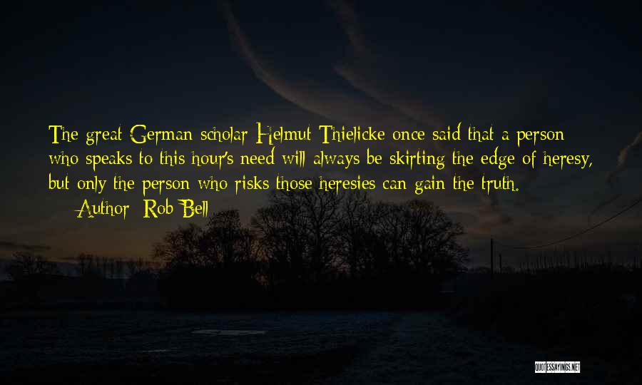 Rob Bell Quotes: The Great German Scholar Helmut Thielicke Once Said That A Person Who Speaks To This Hour's Need Will Always Be