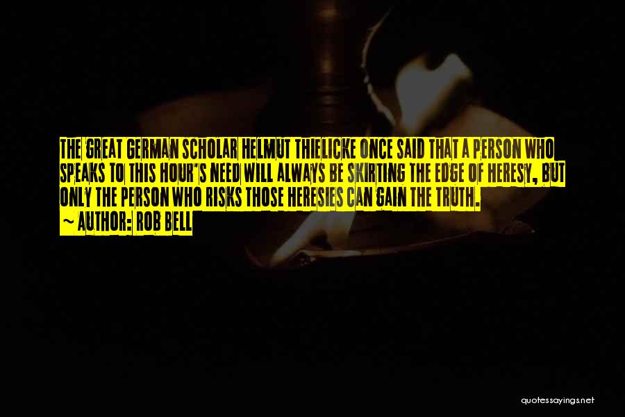 Rob Bell Quotes: The Great German Scholar Helmut Thielicke Once Said That A Person Who Speaks To This Hour's Need Will Always Be