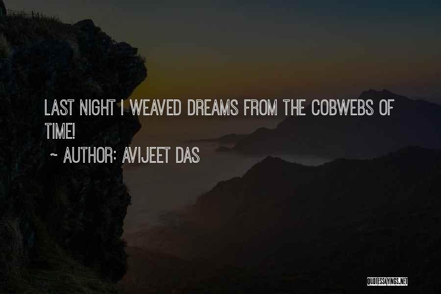 Avijeet Das Quotes: Last Night I Weaved Dreams From The Cobwebs Of Time!